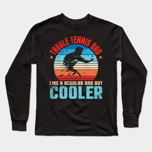 Tabble Tennis Dad Like A Regular Dad But Cooler Father Play Long Sleeve T-Shirt